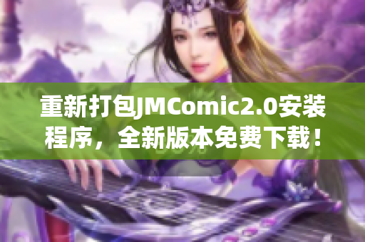 重新打包JMComic2.0安装程序，全新版本免费下载！
