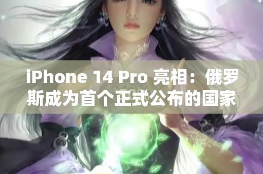 iPhone 14 Pro 亮相：俄罗斯成为首个正式公布的国家