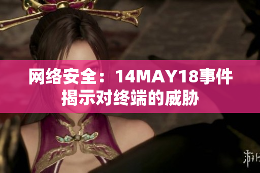 网络安全：14MAY18事件揭示对终端的威胁