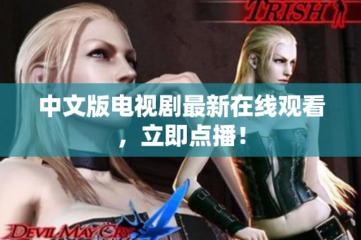 中文版电视剧最新在线观看，立即点播！