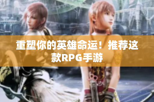 重塑你的英雄命运！推荐这款RPG手游