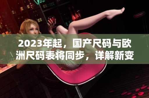 2023年起，国产尺码与欧洲尺码表将同步，详解新变化！