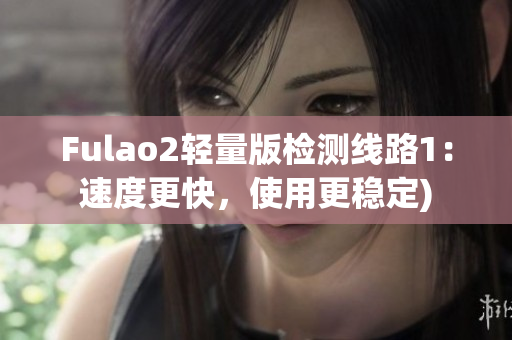 Fulao2轻量版检测线路1：速度更快，使用更稳定)