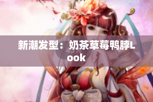 新潮发型：奶茶草莓鸭脖Look