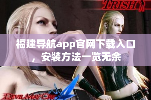 福建导航app官网下载入口，安装方法一览无余