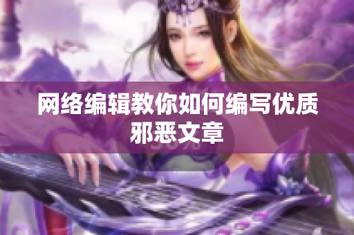 网络编辑教你如何编写优质邪恶文章