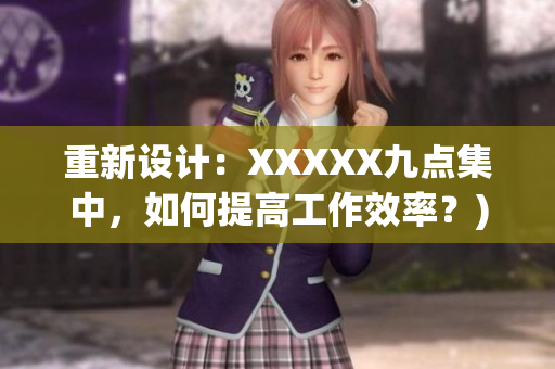 重新设计：XXXXX九点集中，如何提高工作效率？)