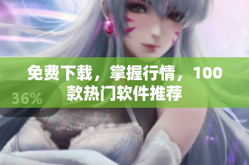 免费下载，掌握行情，100款热门软件推荐