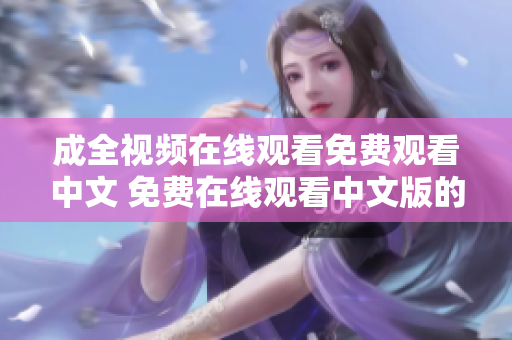 成全视频在线观看免费观看中文 免费在线观看中文版的成全视频