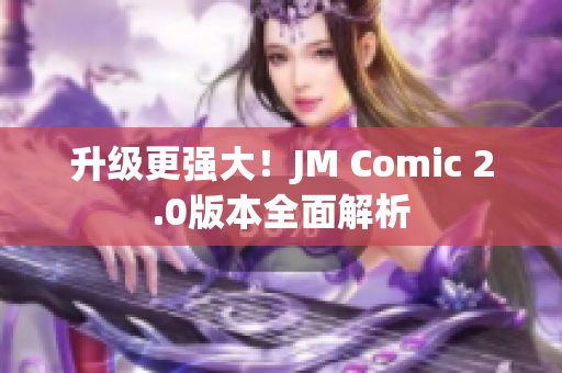 升级更强大！JM Comic 2.0版本全面解析