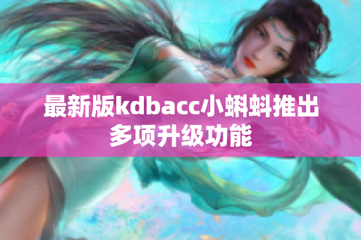 最新版kdbacc小蝌蚪推出多项升级功能