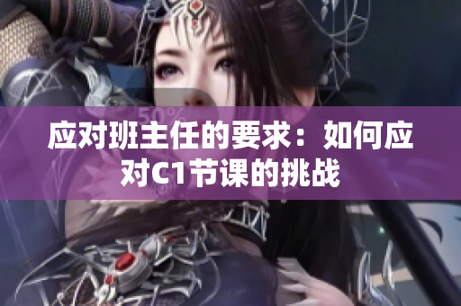 应对班主任的要求：如何应对C1节课的挑战