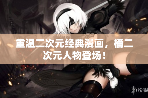 重温二次元经典漫画，桶二次元人物登场！