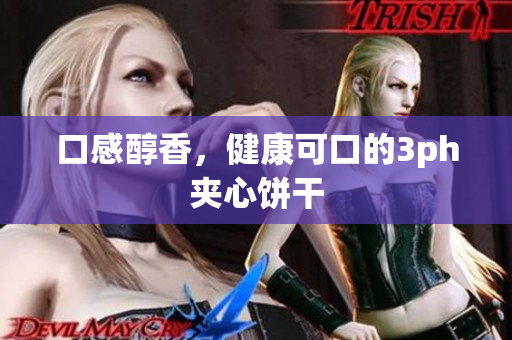 口感醇香，健康可口的3ph夹心饼干