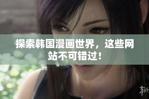 探索韩国漫画世界，这些网站不可错过！