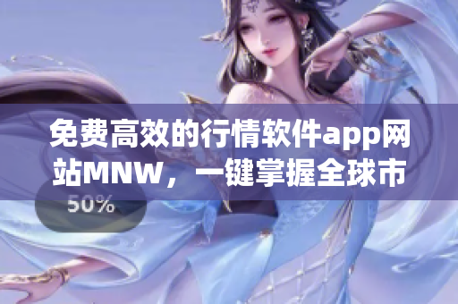 免费高效的行情软件app网站MNW，一键掌握全球市场最新动态。