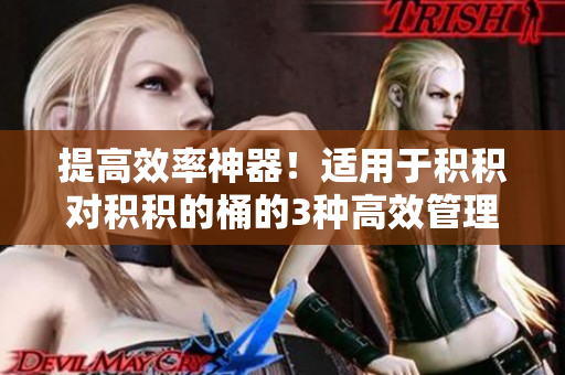 提高效率神器！适用于积积对积积的桶的3种高效管理方式