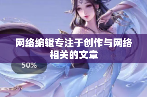 网络编辑专注于创作与网络相关的文章