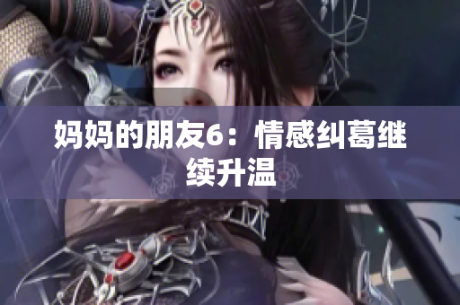 妈妈的朋友6：情感纠葛继续升温
