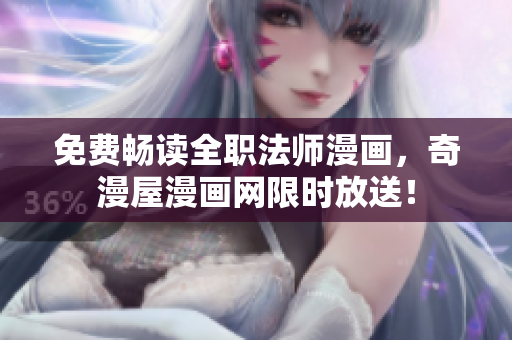 免费畅读全职法师漫画，奇漫屋漫画网限时放送！