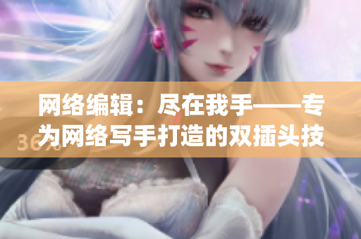 网络编辑：尽在我手——专为网络写手打造的双插头技巧)