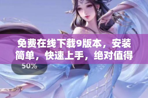 免费在线下载9版本，安装简单，快速上手，绝对值得拥有！