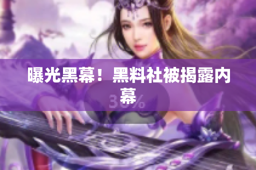 曝光黑幕！黑料社被揭露内幕