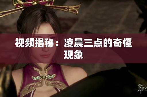 视频揭秘：凌晨三点的奇怪现象