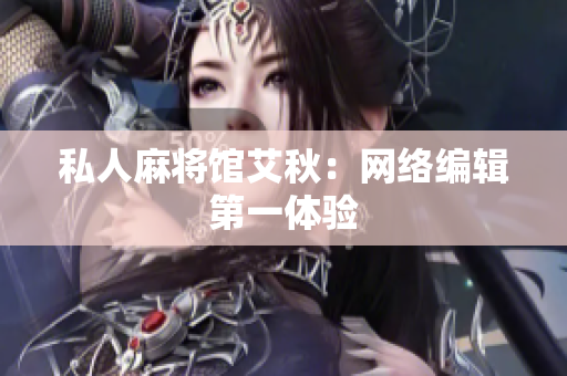 私人麻将馆艾秋：网络编辑第一体验