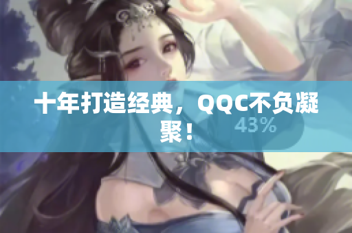 十年打造经典，QQC不负凝聚！