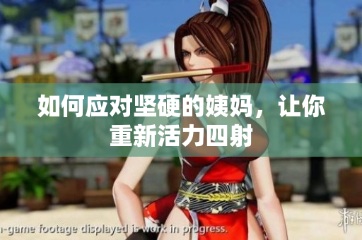 如何应对坚硬的姨妈，让你重新活力四射