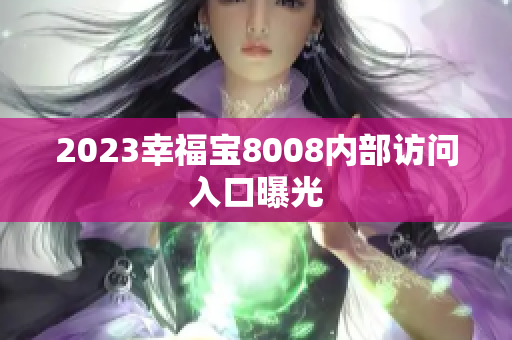 2023幸福宝8008内部访问入口曝光