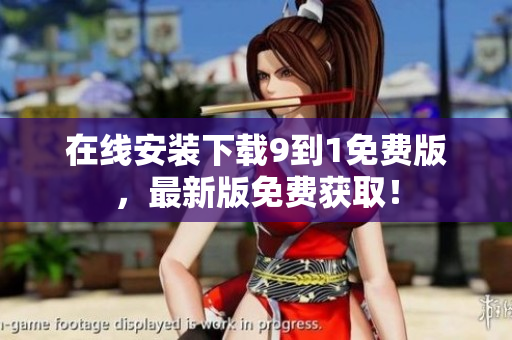 在线安装下载9到1免费版，最新版免费获取！