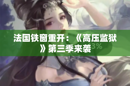 法国铁窗重开：《高压监狱》第三季来袭