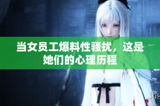 当女员工爆料性骚扰，这是她们的心理历程