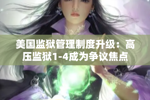 美国监狱管理制度升级：高压监狱1-4成为争议焦点