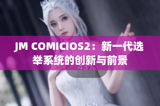 JM COMICIOS2：新一代选举系统的创新与前景