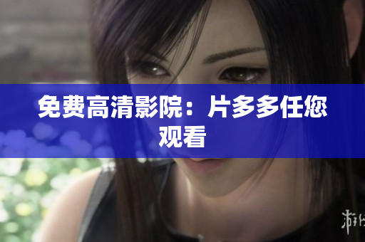 免费高清影院：片多多任您观看