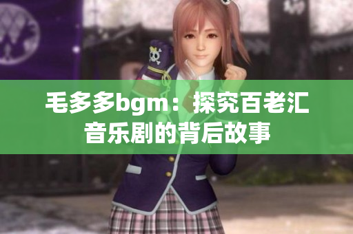 毛多多bgm：探究百老汇音乐剧的背后故事
