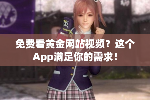 免费看黄金网站视频？这个App满足你的需求！