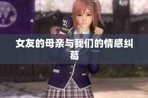 女友的母亲与我们的情感纠葛