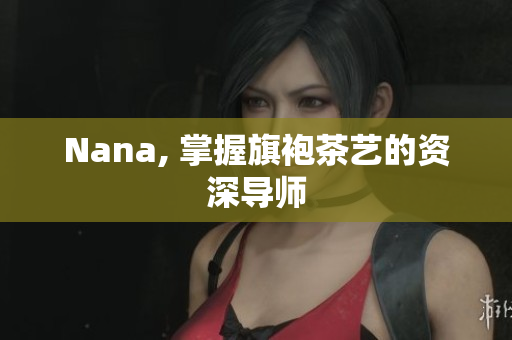Nana, 掌握旗袍茶艺的资深导师
