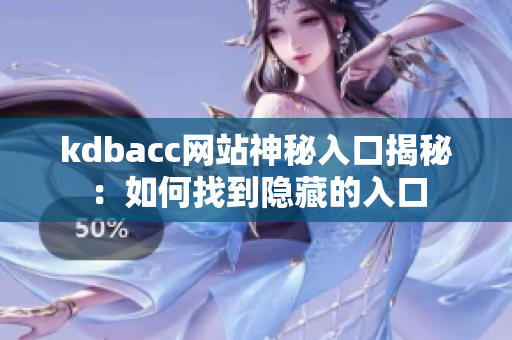 kdbacc网站神秘入口揭秘：如何找到隐藏的入口