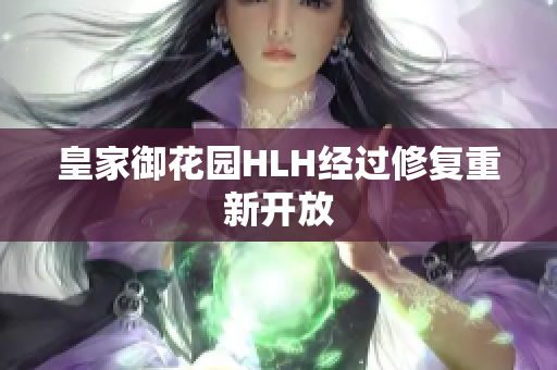 皇家御花园HLH经过修复重新开放