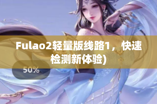 Fulao2轻量版线路1，快速检测新体验)