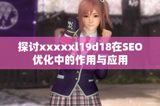 探讨xxxxxl19d18在SEO优化中的作用与应用