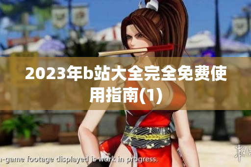 2023年b站大全完全免费使用指南(1)