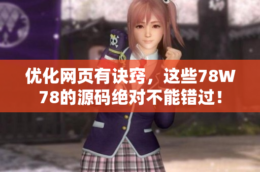 优化网页有诀窍，这些78W78的源码绝对不能错过！
