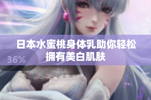 日本水蜜桃身体乳助你轻松拥有美白肌肤