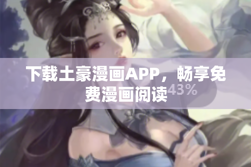 下载土豪漫画APP，畅享免费漫画阅读